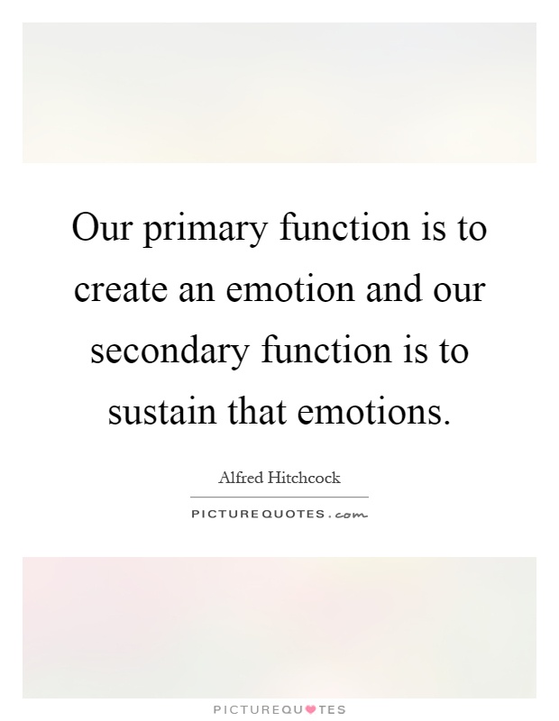 Our primary function is to create an emotion and our secondary function is to sustain that emotions Picture Quote #1