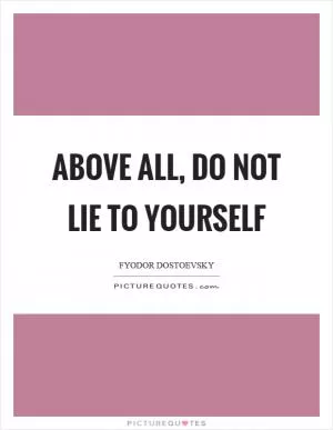 Above all, do not lie to yourself Picture Quote #1