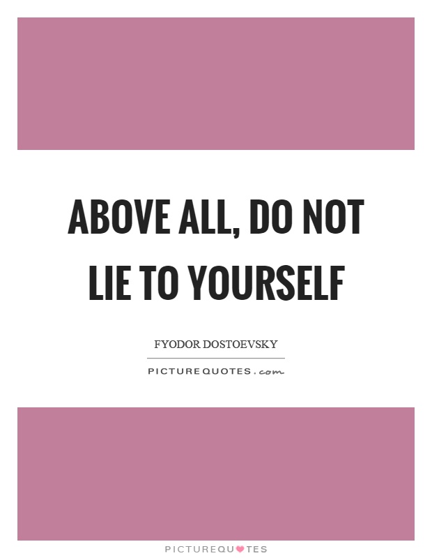 Above all, do not lie to yourself Picture Quote #1