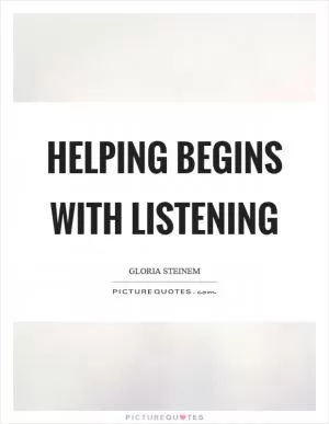 Helping begins with listening Picture Quote #1