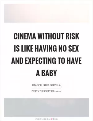 Cinema without risk is like having no sex and expecting to have a baby Picture Quote #1