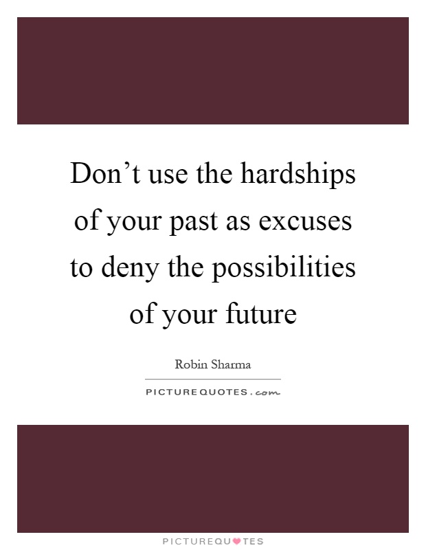 Don't use the hardships of your past as excuses to deny the possibilities of your future Picture Quote #1