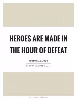 Heroes are made in the hour of defeat Picture Quote #1