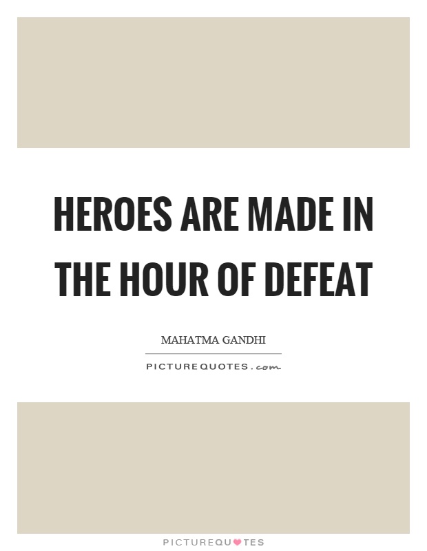 Heroes are made in the hour of defeat Picture Quote #1