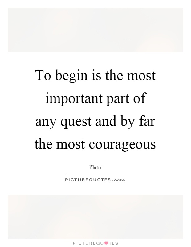 To begin is the most important part of any quest and by far the