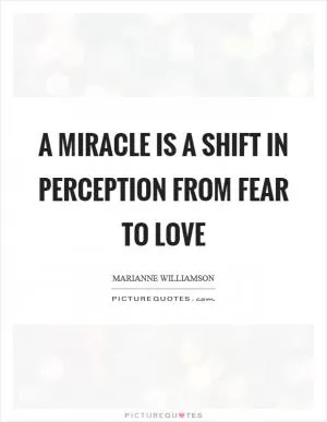 A miracle is a shift in perception from fear to love Picture Quote #1