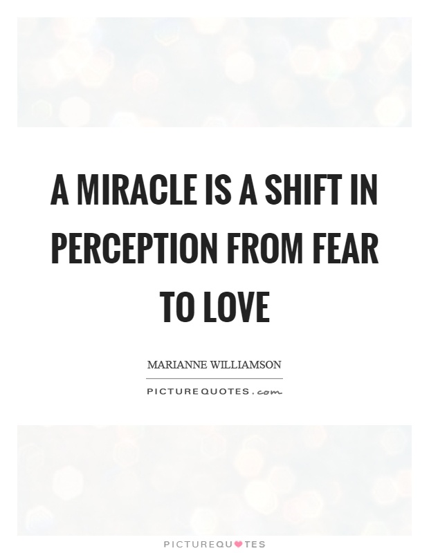 A miracle is a shift in perception from fear to love Picture Quote #1