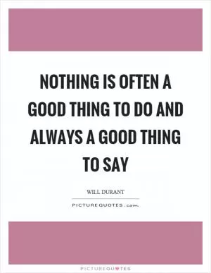 Nothing is often a good thing to do and always a good thing to say Picture Quote #1