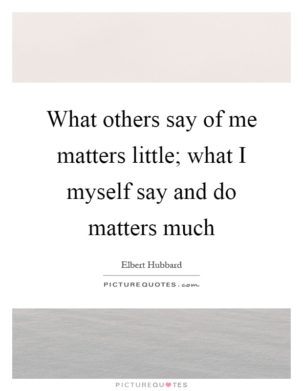 What others say of me matters little; what I myself say and do matters much Picture Quote #1