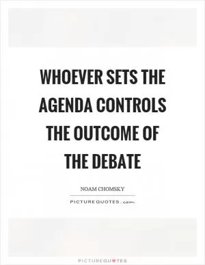 Whoever sets the agenda controls the outcome of the debate Picture Quote #1