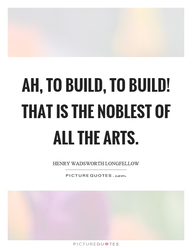Ah, to build, to build! That is the noblest of all the arts Picture Quote #1