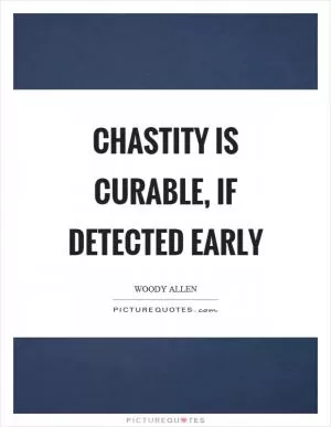 Chastity is curable, if detected early Picture Quote #1