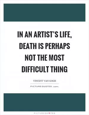 In an artist’s life, death is perhaps not the most difficult thing Picture Quote #1