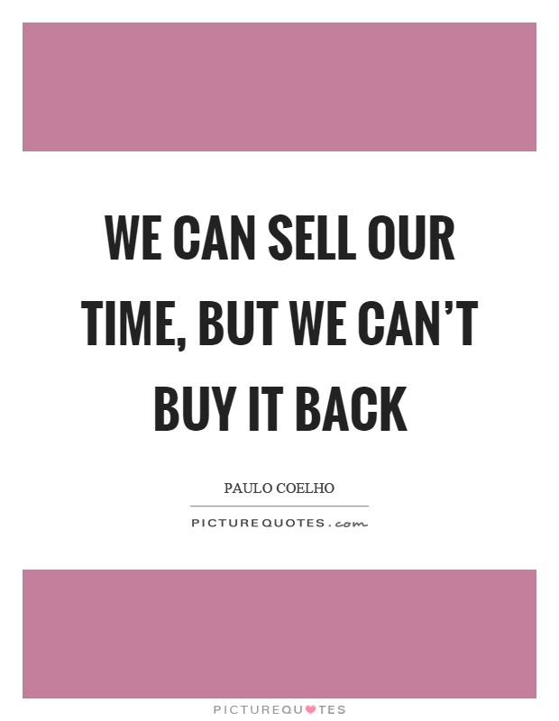 We can sell our time, but we can't buy it back Picture Quote #1