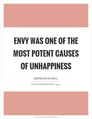Envy was one of the most potent causes of unhappiness Picture Quote #1