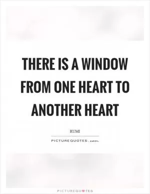 There is a window from one heart to another heart Picture Quote #1