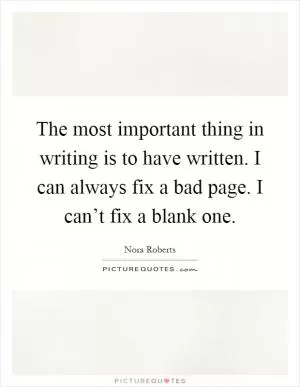 The most important thing in writing is to have written. I can always fix a bad page. I can’t fix a blank one Picture Quote #1