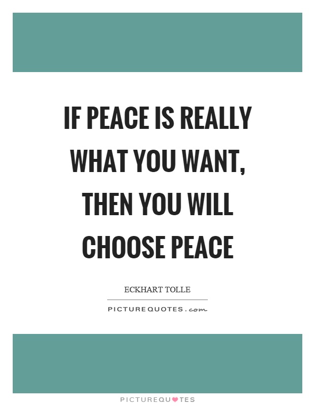 If peace is really what you want, then you will choose peace Picture Quote #1