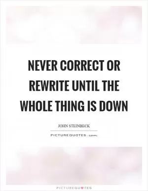 Never correct or rewrite until the whole thing is down Picture Quote #1