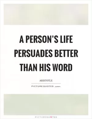 A person’s life persuades better than his word Picture Quote #1