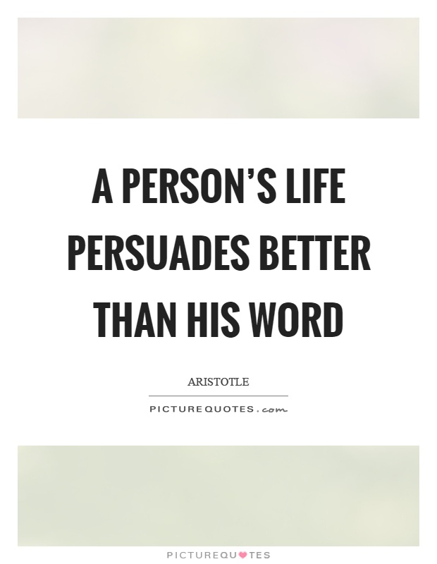 A person's life persuades better than his word Picture Quote #1