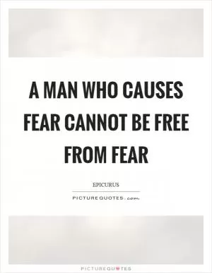A man who causes fear cannot be free from fear Picture Quote #1