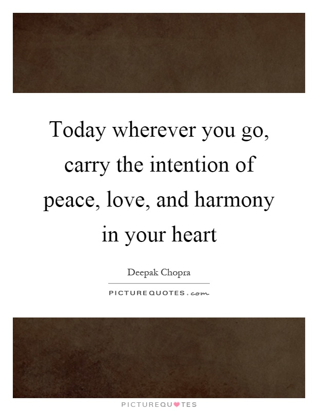 Today wherever you go, carry the intention of peace, love, and harmony in your heart Picture Quote #1