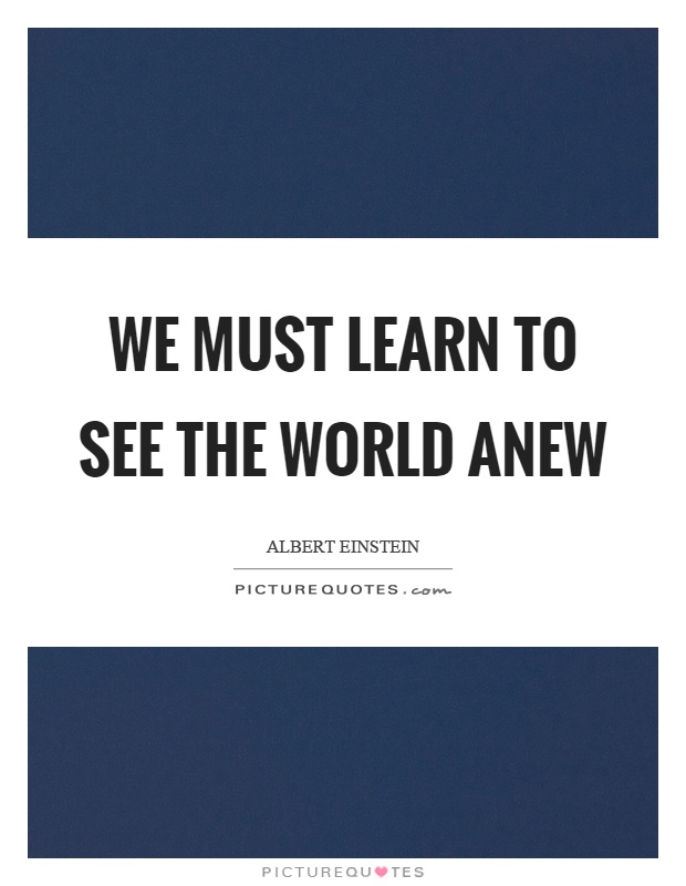 We must learn to see the world anew Picture Quote #1