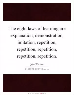 The eight laws of learning are explanation, demonstration, imitation, repetition, repetition, repetition, repetition, repetition Picture Quote #1