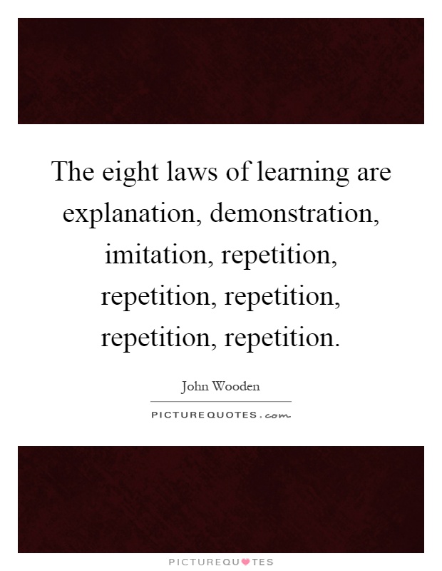 The eight laws of learning are explanation, demonstration, imitation, repetition, repetition, repetition, repetition, repetition Picture Quote #1