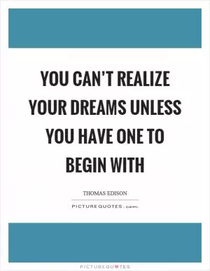 You can’t realize your dreams unless you have one to begin with Picture Quote #1
