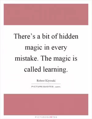 There’s a bit of hidden magic in every mistake. The magic is called learning Picture Quote #1