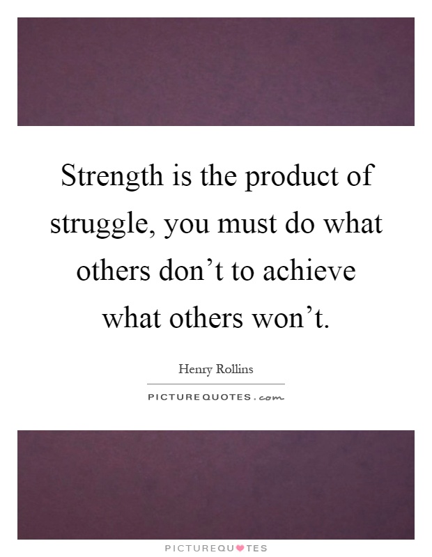 Strength is the product of struggle, you must do what others don't to achieve what others won't Picture Quote #1
