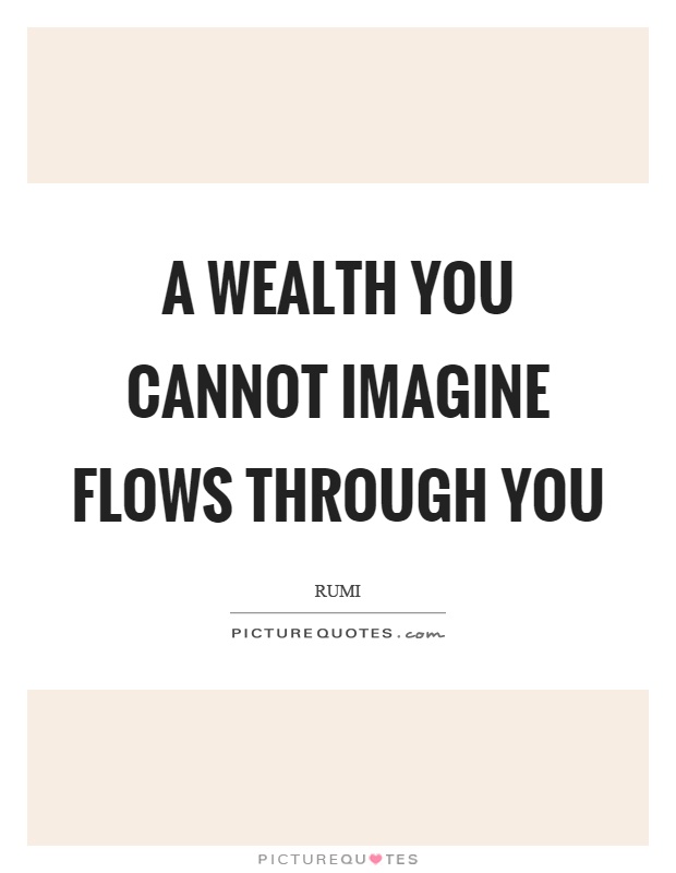 A wealth you cannot imagine flows through you Picture Quote #1