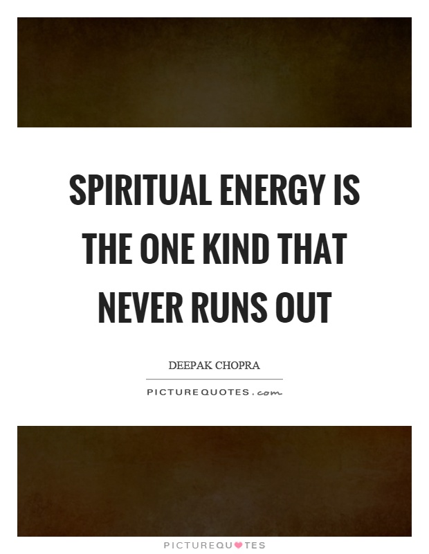 Spiritual energy is the one kind that never runs out Picture Quote #1