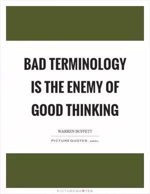 Bad terminology is the enemy of good thinking Picture Quote #1