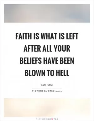 Faith is what is left after all your beliefs have been blown to hell Picture Quote #1