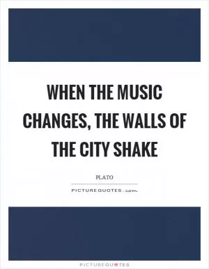 When the music changes, the walls of the city shake Picture Quote #1