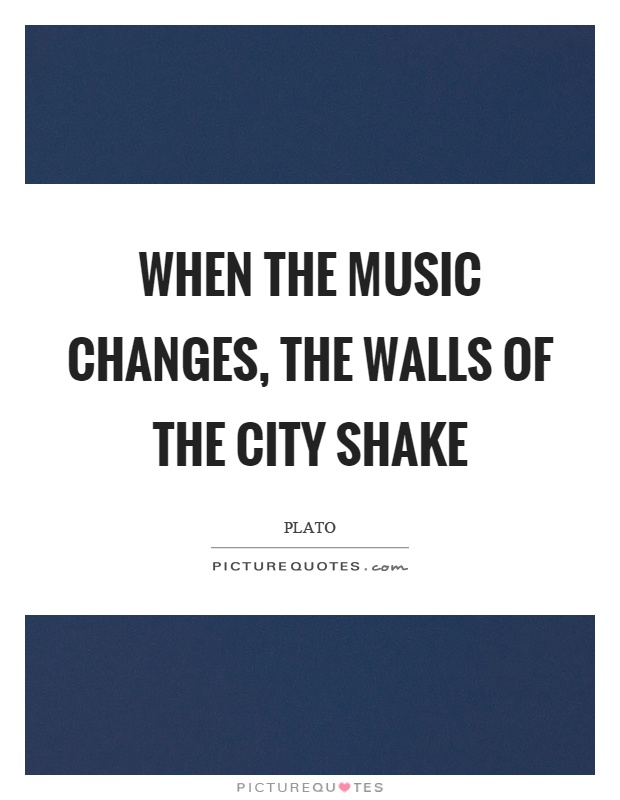 When the music changes, the walls of the city shake Picture Quote #1