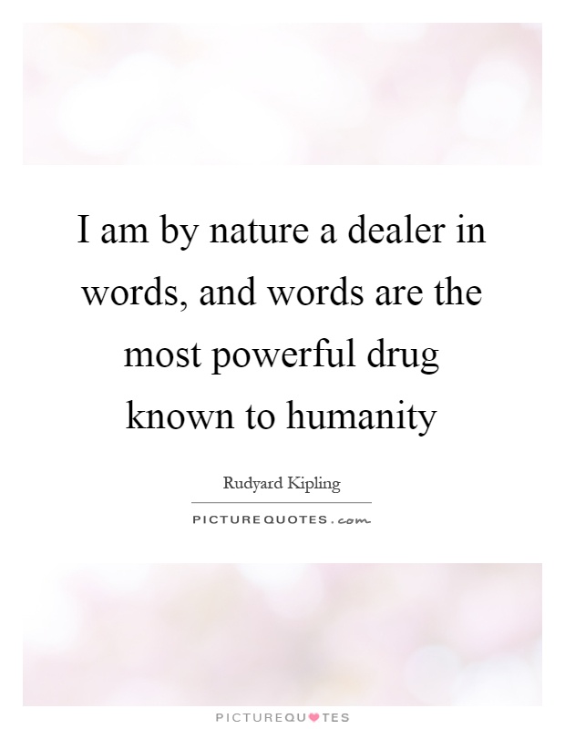 I am by nature a dealer in words, and words are the most powerful drug known to humanity Picture Quote #1