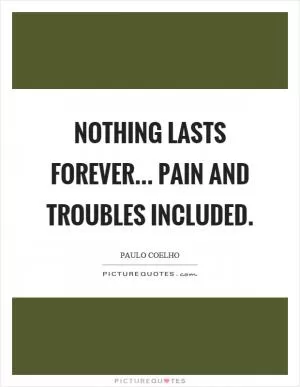 Nothing lasts forever... pain and troubles included Picture Quote #1