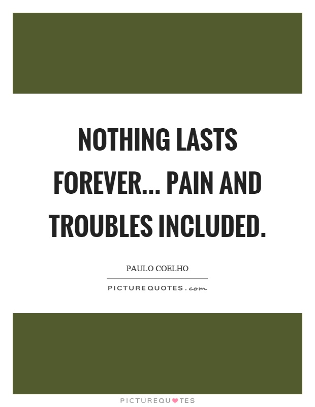 Nothing lasts forever... pain and troubles included Picture Quote #1