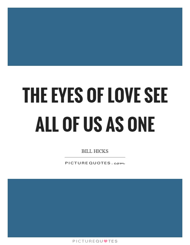 The eyes of love see all of us as one Picture Quote #1
