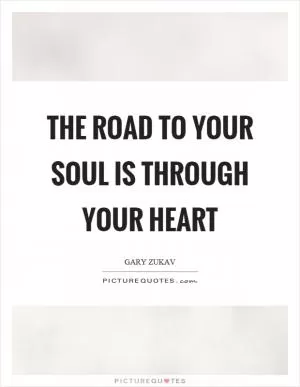 The road to your soul is through your heart Picture Quote #1