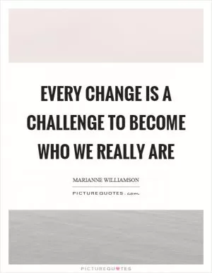Every change is a challenge to become who we really are Picture Quote #1