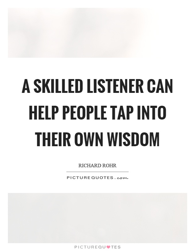 A skilled listener can help people tap into their own wisdom Picture Quote #1