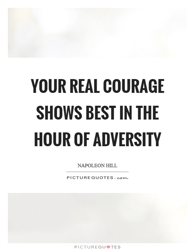 Your real courage shows best in the hour of adversity Picture Quote #1