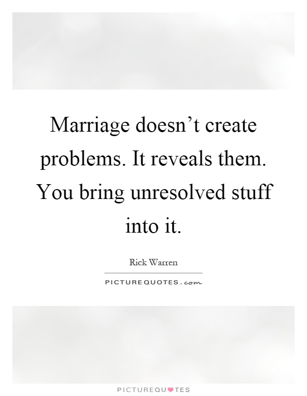 Marriage doesn't create problems. It reveals them. You bring unresolved stuff into it Picture Quote #1