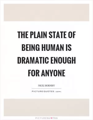 The plain state of being human is dramatic enough for anyone Picture Quote #1