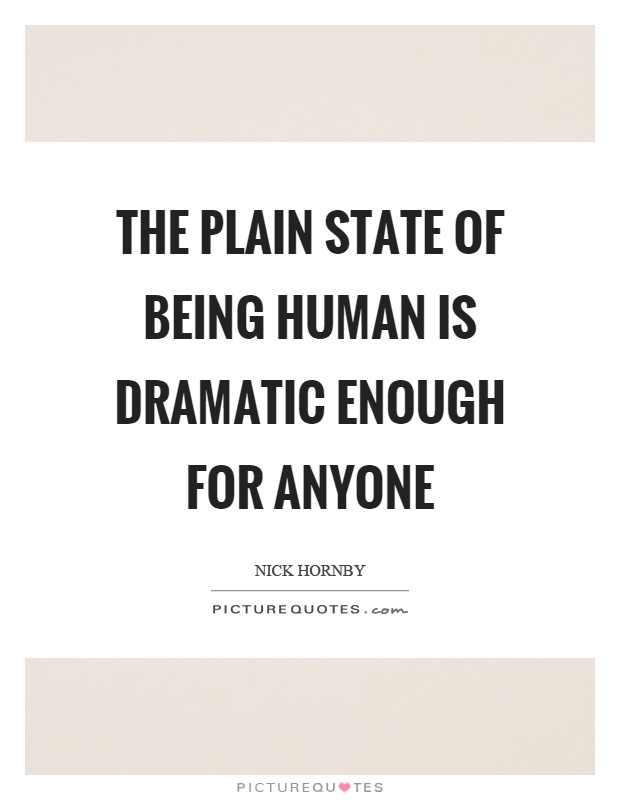 The plain state of being human is dramatic enough for anyone Picture Quote #1